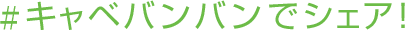#キャベバンバンでシェア!